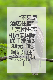“不只是酒店住宿”！美团生态和万豪国际联手发放388元“吃喝玩乐住”新会员礼包