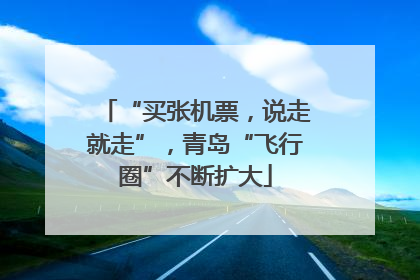 “买张机票，说走就走”，青岛“飞行圈”不断扩大