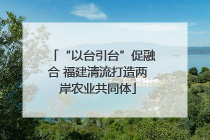 “以台引台”促融合 福建清流打造两岸农业共同体