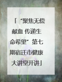 “聚焦无偿献血 传递生命希望”第七期宿迁市健康大讲堂开讲