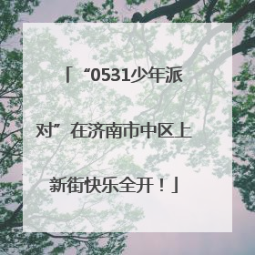 “0531少年派对”在济南市中区上新街快乐全开！