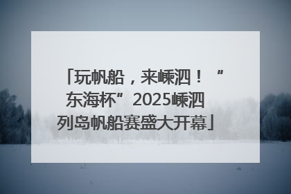 玩帆船，来嵊泗！“东海杯”2025嵊泗列岛帆船赛盛大开幕