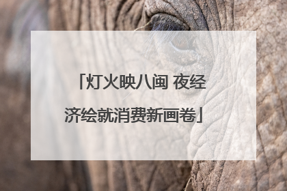 灯火映八闽 夜经济绘就消费新画卷