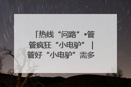 热线“问路”•管管疯狂“小电驴”｜管好“小电驴”需多部门形成合力