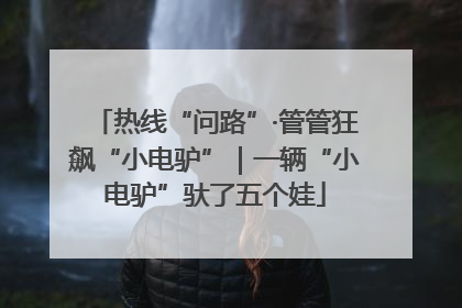 热线“问路”·管管狂飙“小电驴”｜一辆“小电驴”驮了五个娃