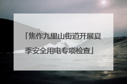 焦作九里山街道开展夏季安全用电专项检查