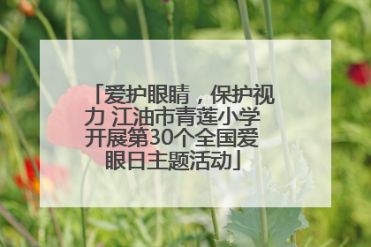 爱护眼睛,保护视力 江油市青莲小学开展第30个全国爱眼日主题活动