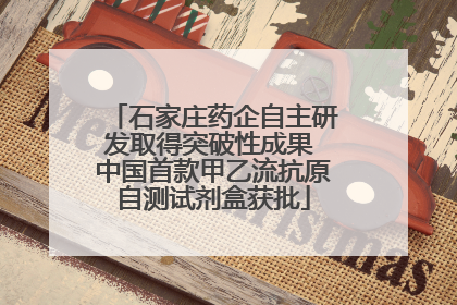 石家庄药企自主研发取得突破性成果 中国首款甲乙流抗原自测试剂盒获批