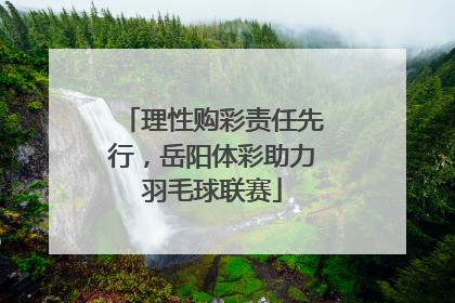 理性购彩责任先行，岳阳体彩助力羽毛球联赛
