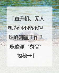 直升机、无人机为何不能承担珠峰测量工作？珠峰测“身高”揭秘→