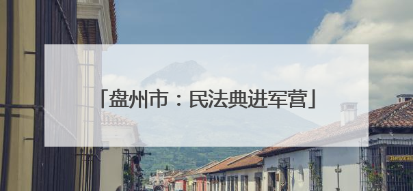 盘州市：民法典进军营