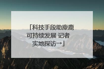科技手段助麋鹿可持续发展 记者实地探访→