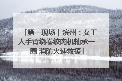 第一现场｜滨州：女工人手臂绕卷绞肉机轴承一圈 消防火速救援