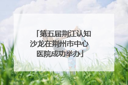 第五届荆江认知沙龙在荆州市中心医院成功举办