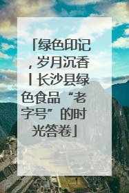 绿色印记，岁月沉香丨长沙县绿色食品“老字号”的时光答卷