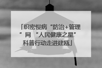 织密慢病“防治+管理”网 “人民健康之星”科普行动走进建瓯