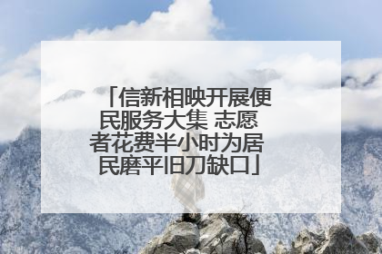 信新相映开展便民服务大集 志愿者花费半小时为居民磨平旧刀缺口