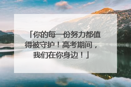 你的每一份努力都值得被守护！高考期间，我们在你身边！