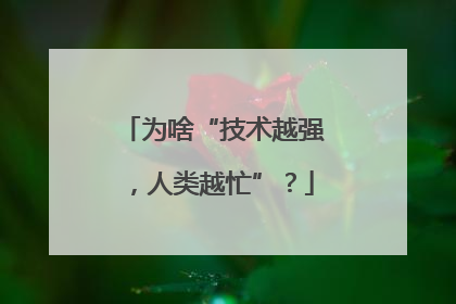 为啥“技术越强，人类越忙”？