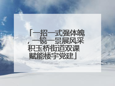 一招一式强体魄，一镜一景展风采 积玉桥街道双课赋能楼宇党建