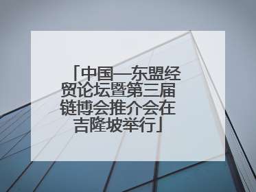 中国—东盟经贸论坛暨第三届链博会推介会在吉隆坡举行