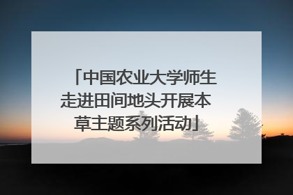 中国农业大学师生走进田间地头开展本草主题系列活动