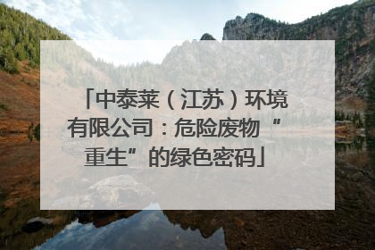 中泰莱（江苏）环境有限公司：危险废物“重生”的绿色密码