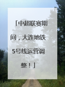 中超联赛期间，大连地铁5号线运营调整！