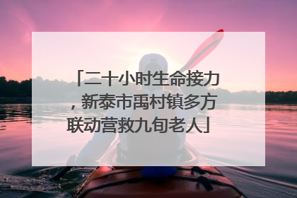 二十小时生命接力，新泰市禹村镇多方联动营救九旬老人