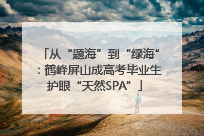 从“题海”到“绿海”：鹤峰屏山成高考毕业生护眼“天然SPA”