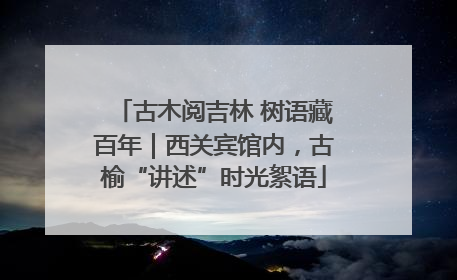 古木阅吉林 树语藏百年｜西关宾馆内，古榆“讲述”时光絮语