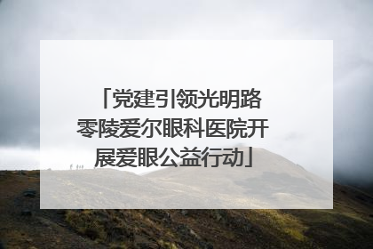 党建引领光明路 零陵爱尔眼科医院开展爱眼公益行动