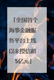 全国首个海事金融服务平台上线以来授信超5亿元