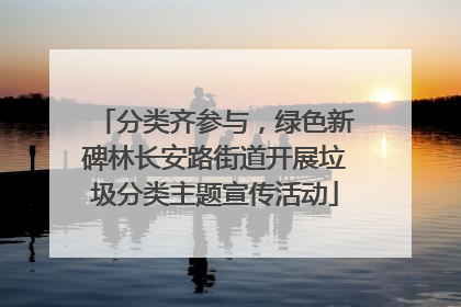 分类齐参与，绿色新碑林长安路街道开展垃圾分类主题宣传活动