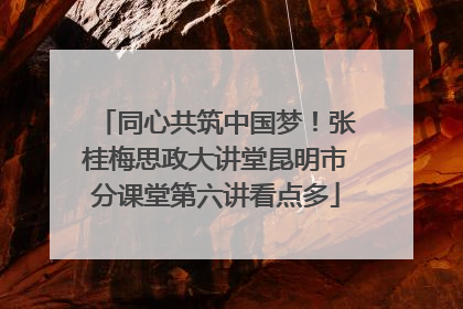 同心共筑中国梦！张桂梅思政大讲堂昆明市分课堂第六讲看点多