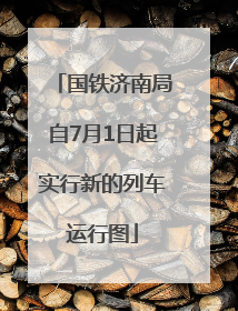 国铁济南局自7月1日起实行新的列车运行图