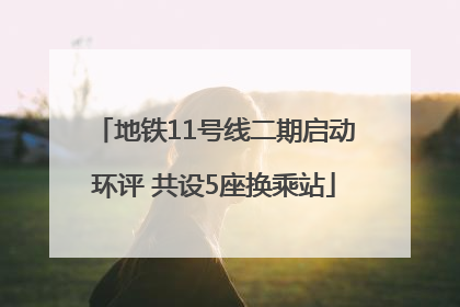 地铁11号线二期启动环评 共设5座换乘站