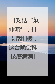 对话“范仲淹”，打卡岳阳楼，这台晚会科技感满满