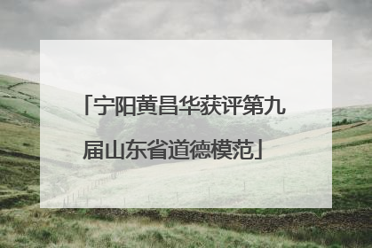 宁阳黄昌华获评第九届山东省道德模范