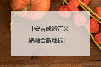 安吉成浙江文旅融合新地标