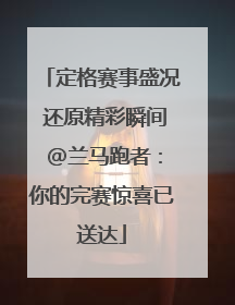 定格赛事盛况 还原精彩瞬间 @兰马跑者：你的完赛惊喜已送达