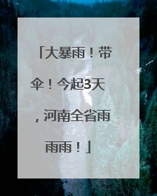 大暴雨！带伞！今起3天，河南全省雨雨雨！