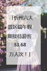 忻州六大景区端午假期接待游客33.68万人次！