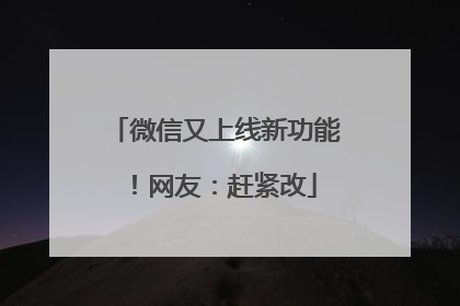 微信又上线新功能！网友：赶紧改