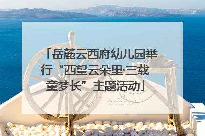 岳麓云西府幼儿园举行“西望云朵里·三载童梦长”主题活动