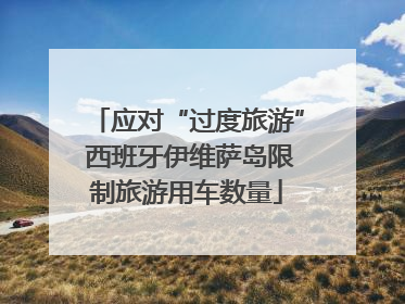 应对“过度旅游” 西班牙伊维萨岛限制旅游用车数量