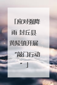 应对强降雨 封丘县黄陵镇开展“敲门行动”