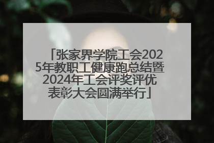 张家界学院工会2025年教职工健康跑总结暨2024年工会评奖评优表彰大会圆满举行