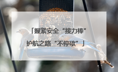 握紧安全“接力棒”护航之路“不停歇”