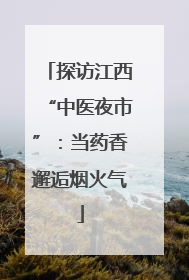 探访江西“中医夜市”：当药香邂逅烟火气